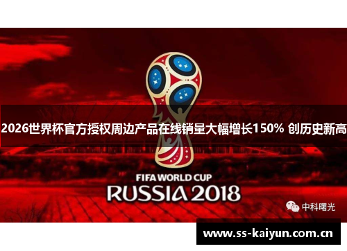 2026世界杯官方授权周边产品在线销量大幅增长150% 创历史新高 2026世界杯官方授权周边产品在线销量大幅增长150% 创历史新高