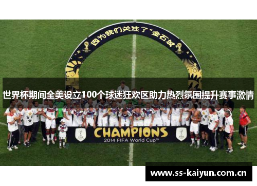 世界杯期间全美设立100个球迷狂欢区助力热烈氛围提升赛事激情
